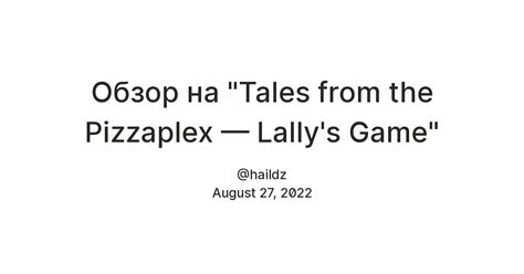 Обзор на "Tales from the Pizzaplex — Lally's Game" — Teletype