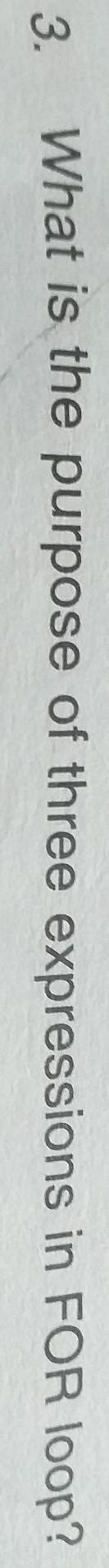 What is the purpose of three expressions in FOR loop?Please tell me the ...