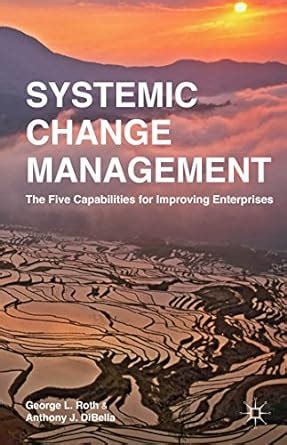 Systemic Change Management: The Five Capabilities for Improving ...