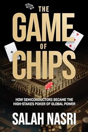 Game of Chips: How Semiconductors Became the High-Stakes Poker of ...