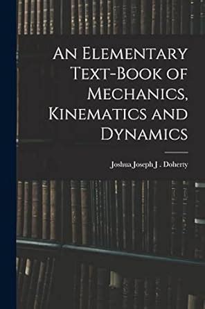 An Elementary Text-book of Mechanics, Kinematics and Dynamics : Joseph ...