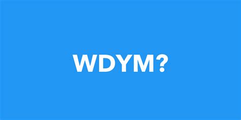 WDYM Meaning: What does WDYM mean? 2021 Slang 💯
