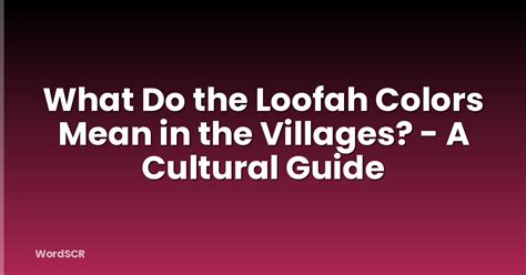 What Do The Loofah Colors Mean In The Villages? - A Cultural Guide ...