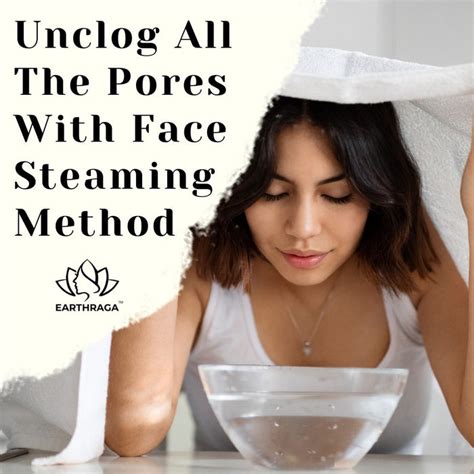 Tips To Unclog Pores with the Face Steaming Method | Earthraga