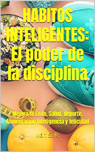 HABITOS INTELIGENTES: El poder de la disciplina: Mejora tu Éxito, Salud ...