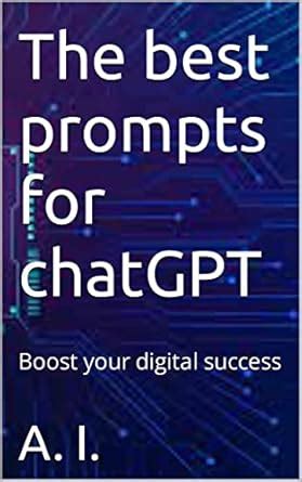 The best prompts for chatGPT: Boost your digital success eBook : I., A ...