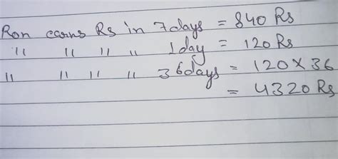 Ron earns Rs 840 in a week. How many money such does he earns in 36 ...