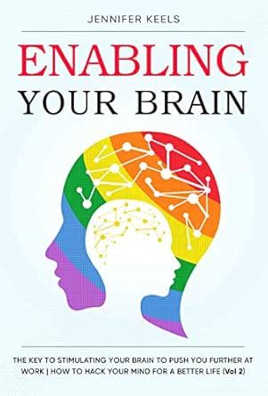 Enabling Your Brain: The Key To Stimulating Your Brain To Push You ...