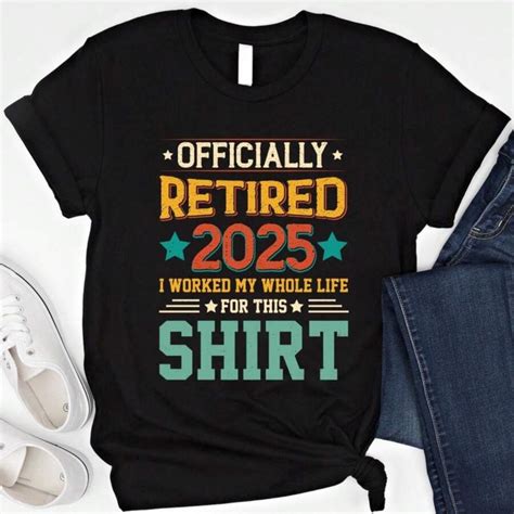 Officially Retired 2025 Shirt Funny Retirement 2025 Tshirt I Worked My ...
