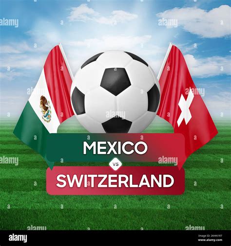 Mexico vs Switzerland national teams soccer football match competition ...