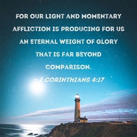 2 Corinthians 4:17 For our light and momentary affliction is producing ...