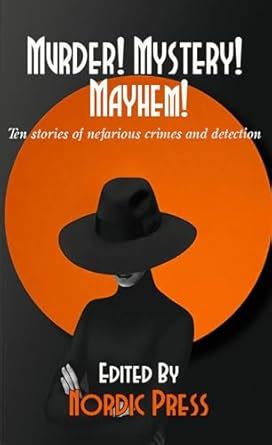 Murder! Mystery! Mayhem: Ten stories of nefarious crimes and detection ...