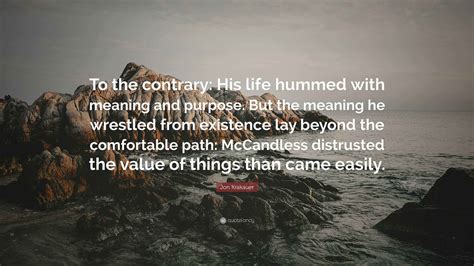 Jon Krakauer Quote: “To the contrary: His life hummed with meaning and ...