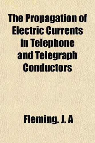 The Propagation of Electric Currents in Telephone and Telegraph ...