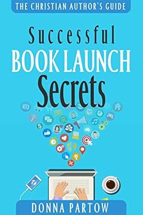 Successful Book Launch Secrets: Book Marketing Tips From a Bestselling ...