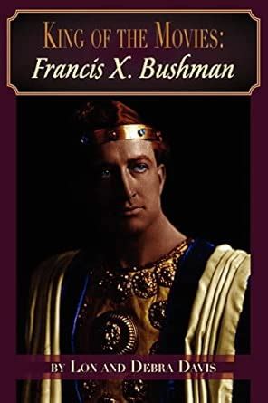 Buy King of the Movies: Francis X. Bushman Book Online at Low Prices in ...