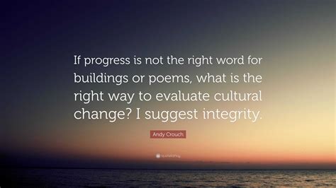 Andy Crouch Quote: “If progress is not the right word for buildings or ...