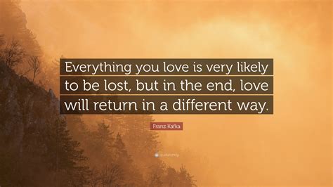 Franz Kafka Quote: “Everything you love is very likely to be lost, but ...