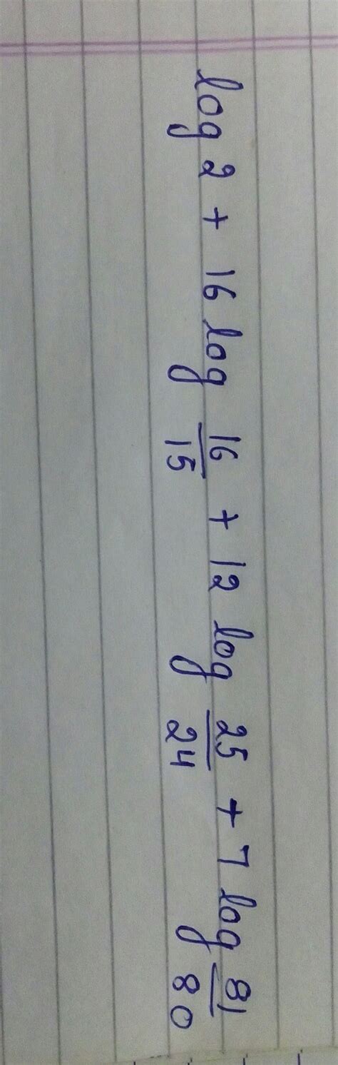 log 2 + 16 log 16÷15 + 12 log 25÷24 + 7 log 81÷80 - Brainly.in