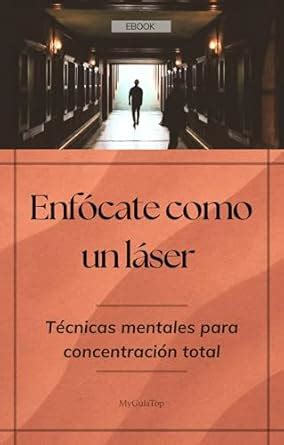 Enfócate como un láser: Técnicas mentales para concentración total ...