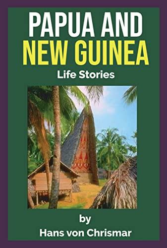 Papua and New Guinea: Life Stories eBook : Chrismar, Hans von, Spencer ...