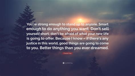 Claudia Gray Quote: “You’re strong enough to stand up to anyone. Smart ...