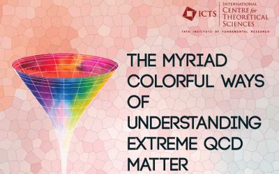 The Myriad Colorful Ways of Understanding Extreme QCD Matter | ICTS
