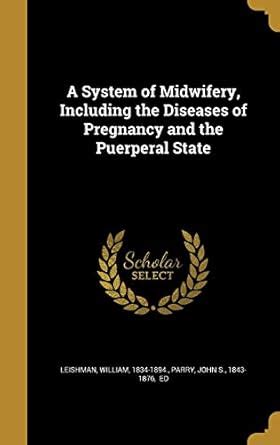 A System of Midwifery, Including the Diseases of Pregnancy and the ...