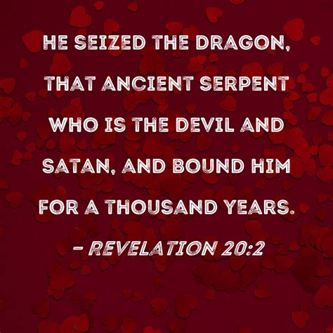Revelation 20:2 He seized the dragon, that ancient serpent who is the devil and Satan, and bound ...