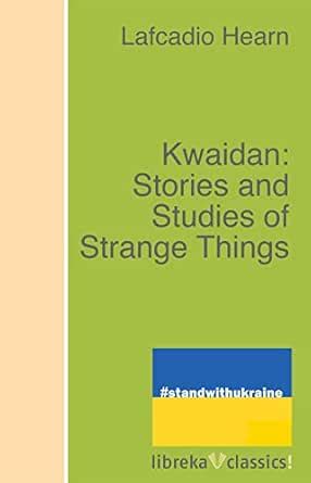 Kwaidan: Stories and Studies of Strange Things eBook : Hearn, Lafcadio ...