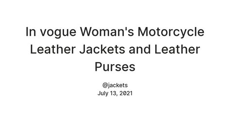 In vogue Woman's Motorcycle Leather Jackets and Leather Purses — Teletype