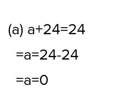 solve the following equation by isolating the variable : (a) a+24= 24 ...