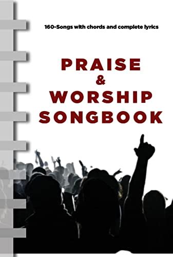 Praise & Worship Songbook: 160-Songs with chords and complete lyrics ...