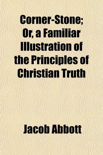 Corner-Stone; Or, a Familiar Illustration of the Principles of ...
