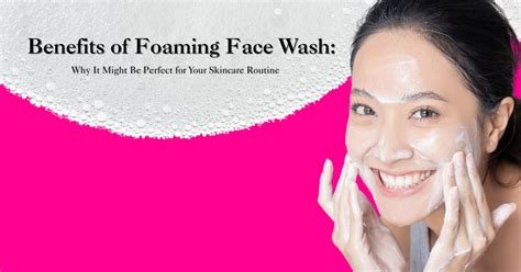 Top Benefits of Foaming Face Wash | Why Should You Use it?