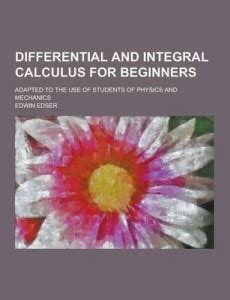 Differential and Integral Calculus for Beginners; Adapted to the Use of ...