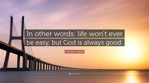 Gretchen Saffles Quote: “In other words: life won’t ever be easy, but ...
