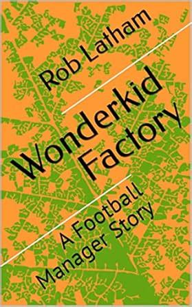 Wonderkid Factory: A Football Manager Story (Football Manager Stories ...