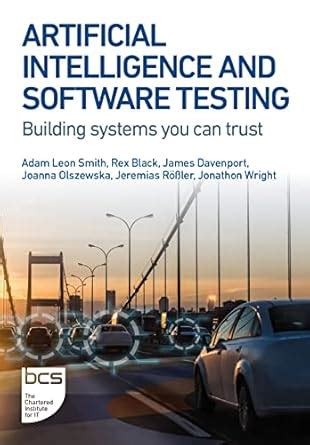 Artificial Intelligence and Software Testing: Building systems you can ...
