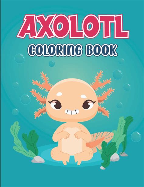 Axolotl Coloring Book A Cool Coloring Book With Many Illustrations ...