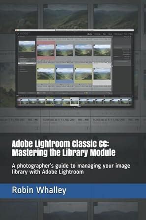 Adobe Lightroom Classic CC: Mastering the Library Module: A ...