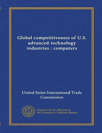 Global competitiveness of U.S. advanced-technology industries ...