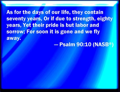 Psalm 90:10 The days of our years are three score years and ten; and if ...