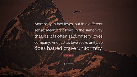Criss Jami Quote: “Animosity in fact loves, but in a different sense ...