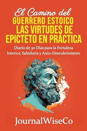 El Camino del Guerrero Estoico - Las Virtudes de Epicteto en Práctica ...