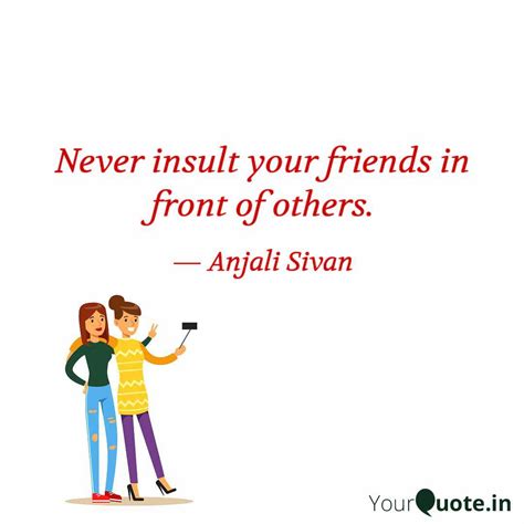 Never insult your friends... | Quotes & Writings by Anjali Sivan ...