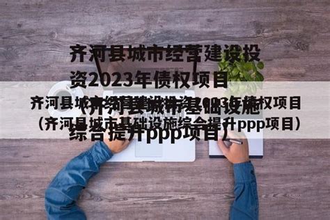 齐河县城市经营建设投资2023年债权项目（齐河县城市基础设施综合提升ppp项目）-城投定融网