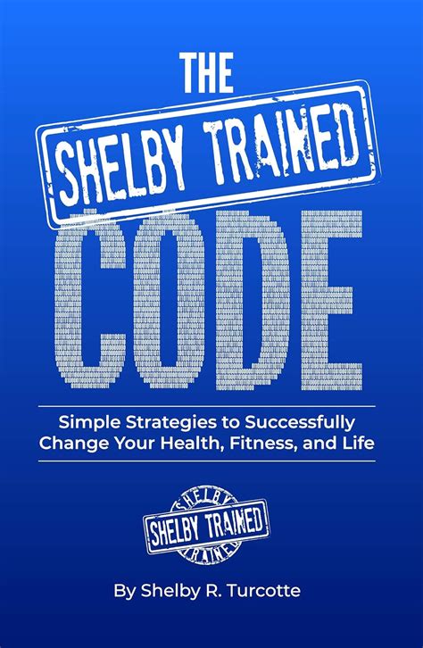 The Shelby Trained Code: Simple Strategies to Successfully Change Your ...