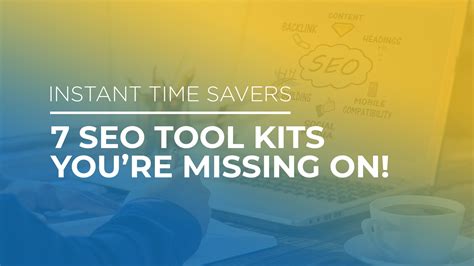 Instant Time Savers - 7 SEO Tool Kits you’re Missing On