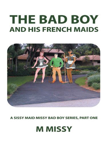 The Bad Boy and His French Maids: A Sissy Maid Missy Bad Boy Series ...